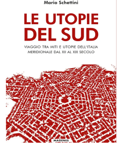 LE UTOPIE DEL SUD. Viaggio tra miti e utopie dell’Italia Meridionale di Mario Schettini – Edizioni Magenes